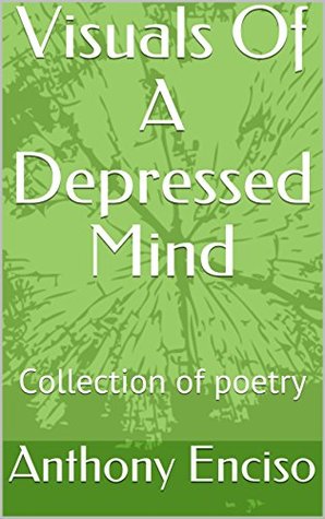 Read Visuals Of A Depressed Mind: Collection of poetry - Anthony Enciso | PDF