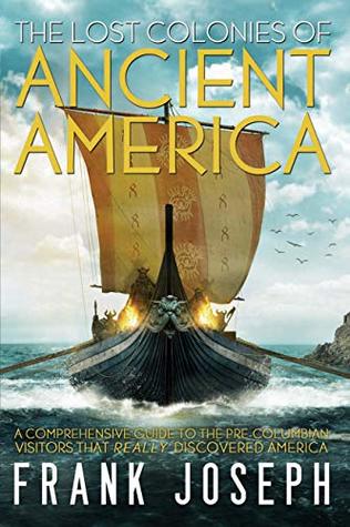 Read The Lost Colonies of Ancient America: A Comprehensive Guide to the Pre-Columbian Visitors Who Really Discovered America - Frank Joseph | ePub