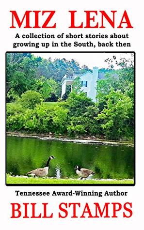 Read online Miz Lena: A collection of short stories about growing up in the South, back then - Bill Stamps | PDF