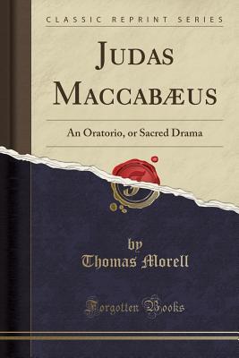 Download Judas Maccab�us: An Oratorio, or Sacred Drama (Classic Reprint) - Thomas Morell file in PDF