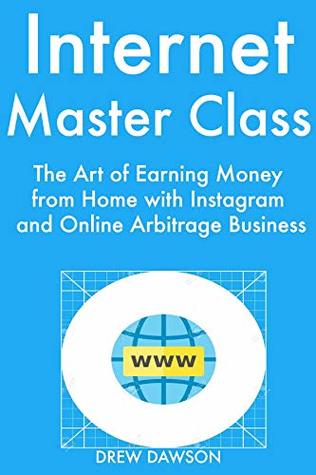 Read online Internet Master Class: The Art of Earning Money from Home with Instagram and Online Arbitrage Business - Drew Dawson | ePub