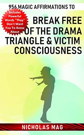 Read Break Free of the Drama Triangle & Victim Consciousness: 956 Magic Affirmations - Nicholas Mag file in ePub