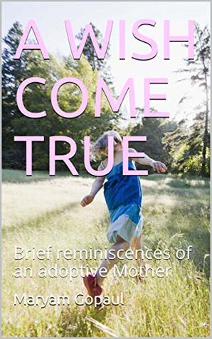 Read online A WISH COME TRUE: Brief reminiscences of an adoptive Mother - Maryam Gopaul file in PDF