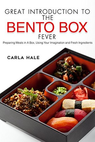 Read Great Introduction to The Bento Box Fever: Preparing Meals in A Box, Using Your Imagination and Fresh Ingredients - Carla Hale file in ePub