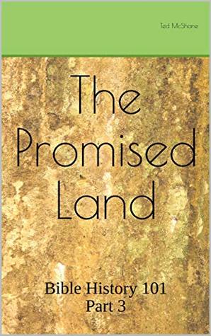 Read online The Promised Land: Bible History 101 Part 3 (20 Study Lessons,) - Ted McShane file in PDF