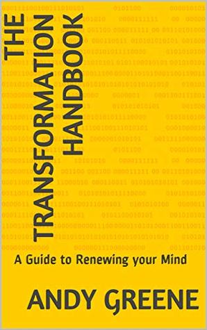 Read online The Transformation Handbook: A Guide to Renewing your Mind - Andy Greene | ePub