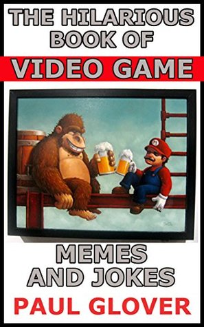 Read online The Hilarious Book Of Video Game Memes And Jokes: A-M Edition: Candy Crush, Doom, Fallout, FIFA, Half Life, Halo, Hitman And More - Paul Groves | PDF