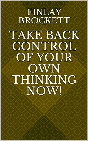 Download Take back control of your own thinking NOW! (Finlay Brockett self-help Book 1) - Finlay Brockett | ePub