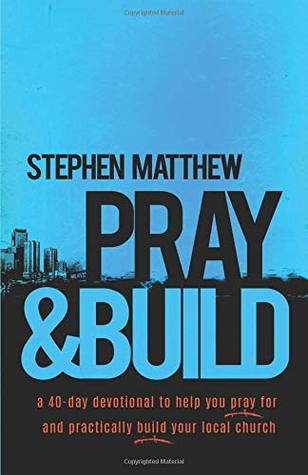 Read Pray and Build: A 40-day devotional to help you pray for and practically build your local church - Stephen Matthew file in ePub