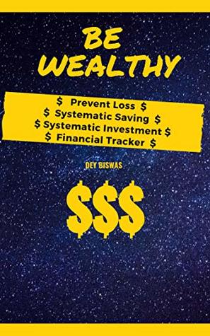 Download BE WEALTHY: Prevent Loss   Systematic Saving   Systematic Investment   Financial Tracker - SWATI DEY file in ePub