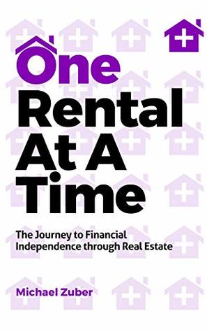 Download One Rental At A Time: The Journey to Financial Independence through Real Estate - Michael Zuber | ePub