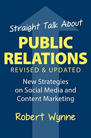Read online Straight Talk About Public Relations, Revised and Updated: New Strategies on Social Media and Content Marketing - Robert Wynne | PDF