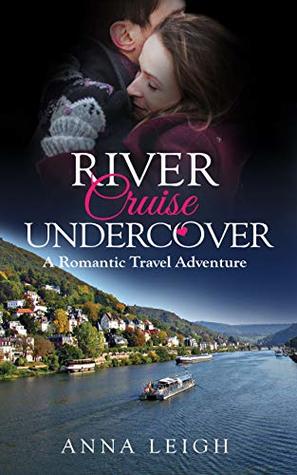 Read online River Cruise Undercover: A Romantic Travel Adventure - Anna Leigh | PDF