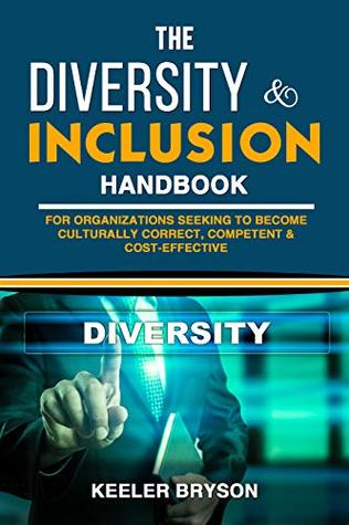 Download THE DIVERSITY & INCLUSION HANDBOOK: For Organizations Seeking To Become Culturally Correct, Competent & Cost-Effective - Keeler Bryson file in PDF
