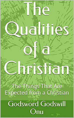 Download The Qualities of a Christian: The Things That Are Expected from a Christian - Godsword Godswill Onu | PDF