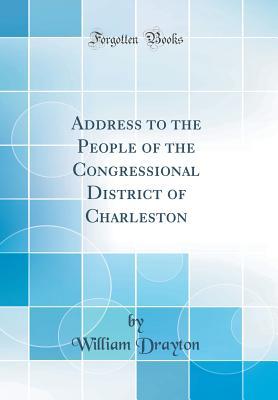 Read Address to the People of the Congressional District of Charleston (Classic Reprint) - William Drayton file in PDF