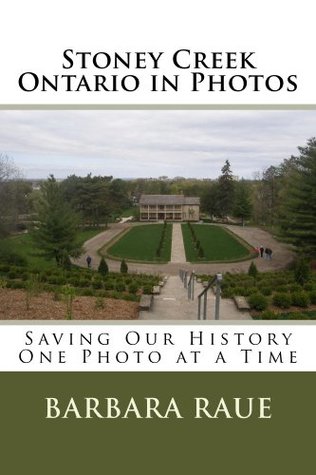 Read online Stoney Creek Ontario in Colour Photos: Saving Our History One Photo at a Time (Cruising Ontario Book 62) - Barbara Raue file in PDF