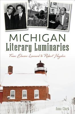 Read Michigan Literary Luminaries: From Elmore Leonard to Robert Hayden - Anna Clark | ePub