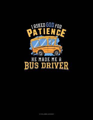 Read I Ask God for Patience He Made Me a Bus Driver: 3 Column Ledger -  file in PDF