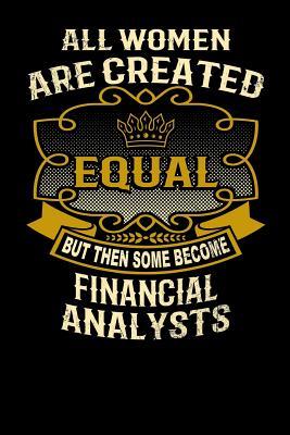 Read All Women Are Created Equal But Then Some Become Financial Analysts: Funny 6x9 Financial Analyst Notebook - L Watts | PDF
