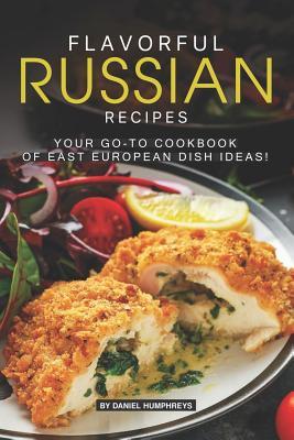 Read online Flavorful Russian Recipes: Your Go-To Cookbook of East European Dish Ideas! - Daniel Humphreys | PDF