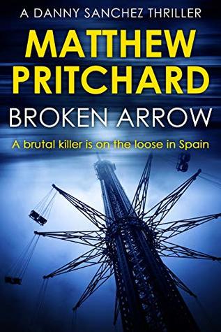 Read online Broken Arrow: A brutal killer is on the loose in Spain (Danny Sanchez Thrillers Book 3) - Matthew Pritchard file in PDF