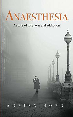 Download Anaesthesia: a story of love, war and addiction - Adrian Horn | ePub