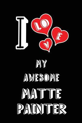 Download I Love My Awesome Matte Painter: Blank Lined 6x9 Love Your Matte Painter Journal/Notebooks as Gift for Birthday, Valentine's Day, Anniversary, Thanks Giving, Christmas, Graduation for Your Spouse, Lover, Partner, Friend, Family or Coworker -  | ePub