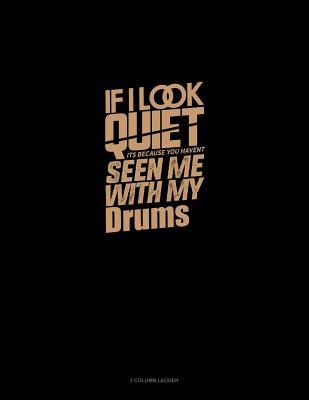 Read If I Look Quiet It's Because You Haven't Seen Me with My Drums: 3 Column Ledger -  file in PDF