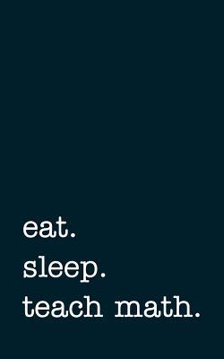 Download Eat. Sleep. Teach Math. - Lined Notebook: Writing Journal -  file in ePub
