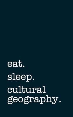Read online Eat. Sleep. Cultural Geography. - Lined Notebook: Writing Journal -  | ePub