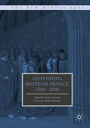 Read Queenship in Medieval France, 1300-1500 (The New Middle Ages) - Murielle Gaude-Ferragu file in ePub