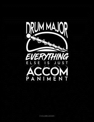 Read Drum Major, Everything Else Is Just Accompaniment: 3 Column Ledger -  file in ePub