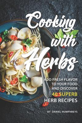 Read Cooking with Herbs: Add Fresh Flavor to Your Food and Discover 40 Superb Herb Recipes - Daniel Humphreys file in PDF