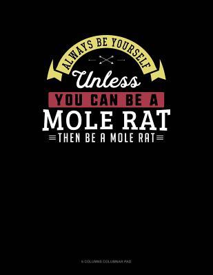 Read Always Be Yourself Unless You Can Be a Mole Rat Then Be a Mole Rat: 6 Columns Columnar Pad -  file in ePub