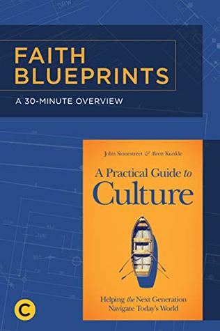 Read online A 30-Minute Overview of A Practical Guide to Culture: Helping the Next Generation Navigate Today’s World (Faith Blueprints) - John Stonestreet | ePub
