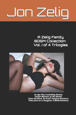 Download A Zelig Family Bdsm Collection: Vol. I of 4 Trilogies: An Age Play Cuckolding Rivalry; Sexual Manners at the Manor; Sister No More: An Erotic Vampire Romance; Tales from an Li Dungeon: A Bdsm Romance - Jon Zelig file in ePub