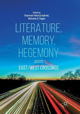 Read online Literature, Memory, Hegemony: East/West Crossings - Sharmani Patricia Gabriel file in PDF