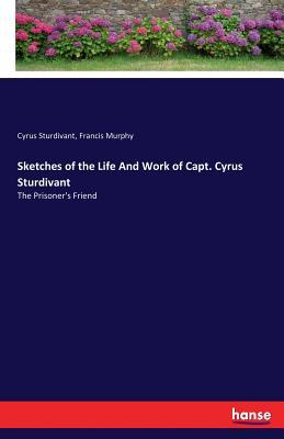 Read online Sketches of the Life and Work of Capt. Cyrus Sturdivant - Cyrus Sturdivant file in PDF