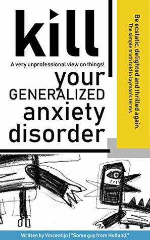 Download Kill your Generalized Anxiety Disorder: A very unprofessional view on things - Vincentijn file in PDF