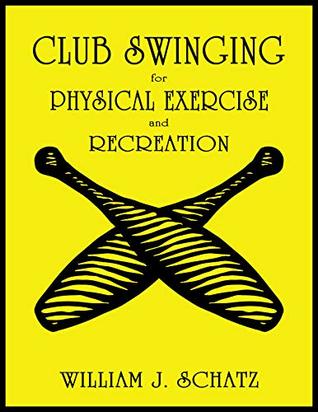 Read Club Swinging For Physical Exercise And Recreation [Enhanced Edition] - William J. Schatz | PDF