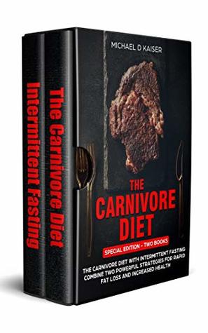 Download The Carnivore Diet: Special Edition - Two Books - Carnivore Diet With Intermittent Fasting. Combine Two Powerful Strategies For Rapid Fat Loss and Increased Health - Michael D. Kaiser | ePub