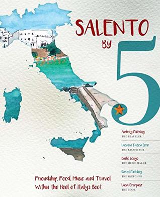 Read Salento by 5: Friendship, Food, Music and Travel Within the Heel of Italy's Boot - Audrey Fielding | ePub