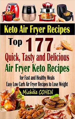 Download Keto Air Fryer Recipes: Top 177 Quick, Tasty and Delicious Air Fryer Keto Recipes for Fast and Healthy Meals; Easy Low Carb Air Fryer Recipes to Lose Weight (Air Frying Cookbook with Nutrition Facts) - Michele Cohen | ePub