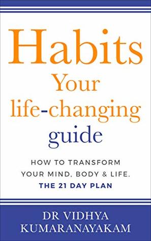 Read online HABITS: YOUR LIFE-CHANGING GUIDE, How To Transform Your Mind, Body And Life THE 21 DAY PLAN. (success, reducing stress, results, recipe, healthy, clean-eating,  mindfulness, diet, happiness, cookbook) - Dr Vidhya Kumaranayakam file in ePub