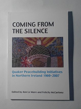 Read Coming from the Silence: Quaker Peacebuilding Initiatives in Northern Ireland 1969-2007 - Ann Le Mare file in PDF