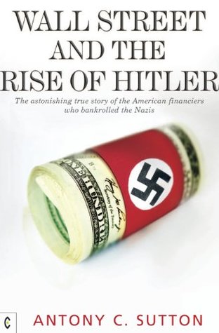 Read Wall Street and the Rise of Hitler: The Astonishing True Story of the American Financiers Who Bankrolled the Nazis - Antony Cyril Sutton file in ePub
