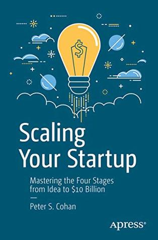 Download Scaling Your Startup: Mastering the Four Stages from Idea to $10 Billion - Peter S Cohan | ePub