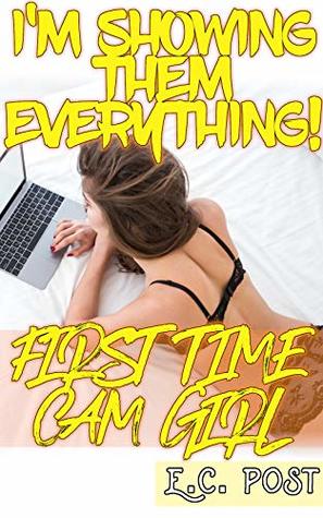 Read I’M SHOWING THEM EVERYTHING!: First Time Cam Girl - E.C. Post file in ePub