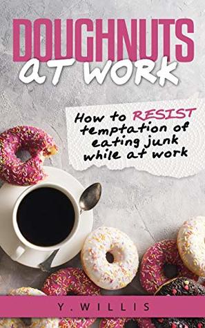 Read Doughnuts At Work: How to resist the temptation of eating junk while at work - Yolanda Willis file in ePub